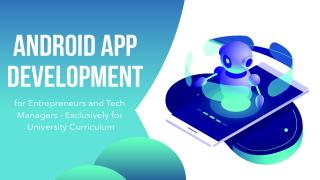 Android App Development for Entrepreneurs and Tech Managers - Exclusively for University Curriculum  (Course+Project+Internship)