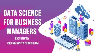 Data Science for Business Managers - Exclusively for University Curriculum (Course+Project+Internship)
